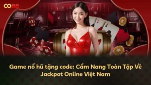 Game nổ hũ tặng code: Top 10 Nền Tảng Uy Tín Nhất Việt Nam 2025