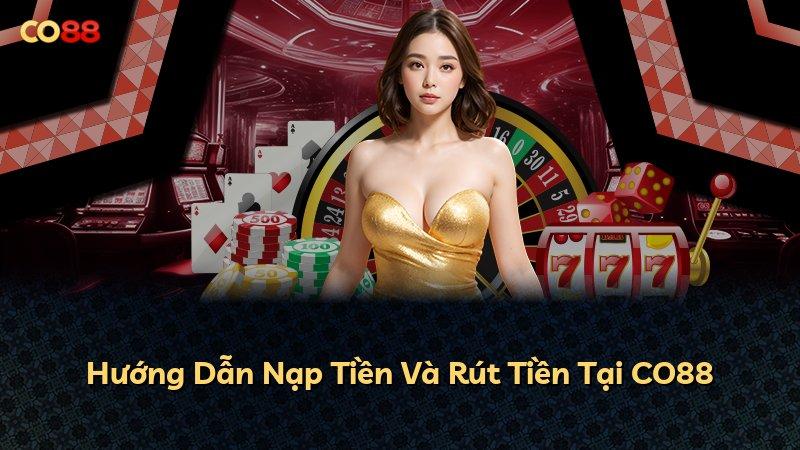 Hướng Dẫn Nạp Tiền Và Rút Tiền Tại CO88