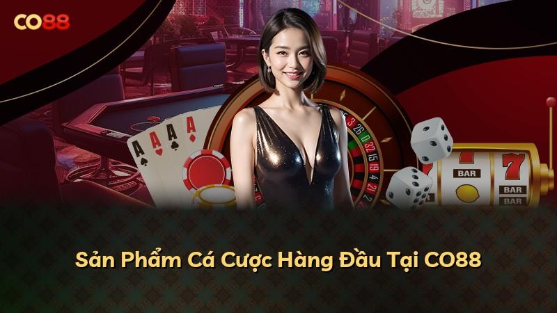 Sản Phẩm Cá Cược Hàng Đầu Tại CO88