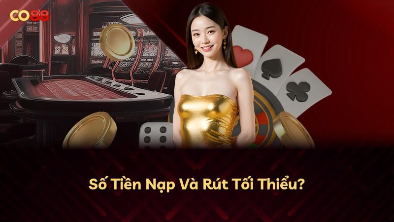 Số Tiền Nạp Và Rút Tối Thiểu?