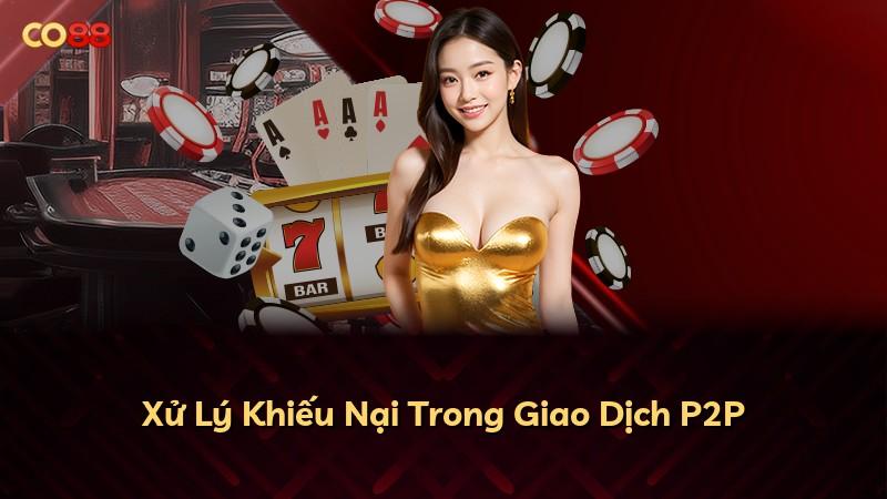 Xử Lý Khiếu Nại Trong Giao Dịch P2P